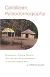 Caribbean paleodemography : population, culture history, and sociopolitical processes in ancient Puerto Rico