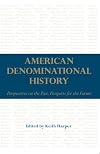 American Denominational History: Perspectives on the Past, Prospects for the Future (Religion & American Culture)