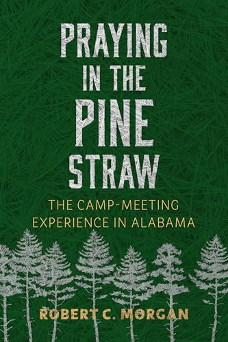 Praying in the pine straw : the camp-meeting experience in Alabama / Robert C. Morgan.