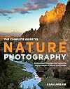 The Complete Guide to Nature Photography: Professional Techniques for Capturing Digital Images of Nature and Wildlife