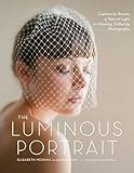 The Luminous Portrait Capture The Beauty Of Natural Light For Glowing Flattering Photographs