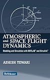 Atmospheric and Space Flight Dynamics: Modeling and Simulation with MATLAB® and Simulink® (Modeling and Simulation in Science, Engineering and Technology)