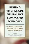 Behind the Facade of Stalin's Command Economy: Evidence from the Soviet State and Party Archives