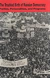 The troubled birth of Russian democracy : parties, personalities, and programs