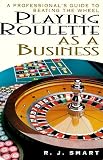 Playing Roulette As A Business A Professionals Guide To Beating The Wheel