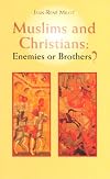 Muslims and Christians: Enemies or Brothers?