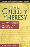 The Cruelty of Heresy: An Affirmation of Christian Orthodoxy