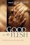 Good Is the Flesh: Body, Soul, and Christian Faith