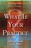 What Is Your Practice?: Lifelong Growth in the Spirit