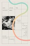 God Loves the Autistic Mind: Prayer Guide for Those on the Spectrum and Those Who Love Us