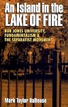 An Island in the Lake of Fire: Bob Jones University, Fundamentalism, and the Separatist Movement