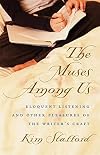The Muses Among Us: Eloquent Listening and Other Pleasures of the Writer's Craft