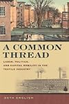 A common thread : labor, politics, and capital mobility in the textile industry