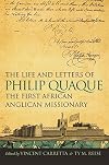 The Life and Letters of Philip Quaque, the First African Anglican Missionary