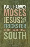 Moses, Jesus, and the Trickster in the Evangelical South (Mercer University Lamar Memorial Lectures Ser.)