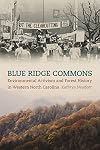 Blue Ridge Commons: Environmental Activism and Forest History in Western North Carolina (Environmental History and the American South Ser.)