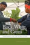 Black, White, and Green: Farmers Markets, Race, and the Green Economy