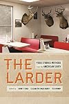 The Larder: Food Studies Methods from the American South (Southern Foodways Alliance Studies in Culture, People, and Place Ser.)