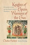 Knights Of Spain Warriors Of The Sun Hernando De Soto And The Souths Ancient Chiefdoms