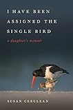 I Have Been Assigned The Single Bird A Daughters Memoir Wormsloe Foundation Nature Book Ser