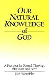 Our Natural Knowledge of God: A Prospect for Natural Theology after Kant and Barth