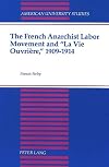 The French Anarchist Labor Movement and 'La Vie Ouvriere' 1909-1914 (American University Studies : Series IX, History, Vol 112)