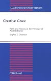 Creative Grace: Faith and History in the Theology of Adolf Schlatter (American University Studies Series VII, Theology a
