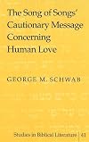 The Song of Songs' Cautionary Message Concerning Human Love (Studies in Biblical Literature, Vol. 41)