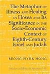 The Metaphor of Illness and Healing in Hosea and Its Significance in the Socio-Economic Context of Eighth-Century Israel and Judah (Studies in Biblical Literature)