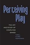 Perceiving Play: The Art and Study of Computer Games (New Literacies and Digital Epistemologies)