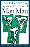 Squatters and the roots of Mau Mau, 1905-63