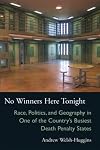 No Winners Here Tonight: Race, Politics, and Geography in One of the Country's Busiest Death Penalty States (Law Society & Politics in the Midwest)