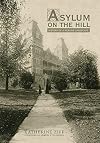 Asylum on the Hill: History of a Healing Landscape