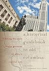 A Historical Guidebook to Old Columbus: Finding the Past in the Present in Ohio's Capital City