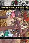Global Health in Africa: Historical Perspectives on Disease Control (Perspectives on Global Health)