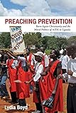 Preaching Prevention Bornagain Christianity And The Moral Politics Of Aids In Uganda