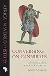 Converging on Cannibals: Terrors of Slaving in Atlantic Africa, 1509β1670 (Africa in World History)