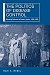 The Politics of Disease Control: Sleeping Sickness in Eastern Africa, 1890–1920 (New African Histories)
