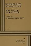 Whisper Into My Good Ear and Mrs. Dally Has a Lover.