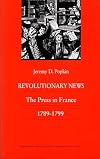 Revolutionary News: The Press in France, 1789–1799 (Bicentennial Reflections on the French Revolution)