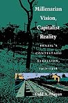 Millenarian Vision, Capitalist Reality: Brazil's Contestado Rebellion, 1912-1916