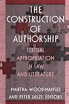 The Construction of Authorship: Textual Appropriation in Law and Literature (Post-Contemporary Interventions)