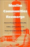 Muslim Communities Reemerge: Historical Perspectives on Nationality, Politics, and Opposition in the Former Soviet Union and Yugoslavia (Central Asia Book Series)