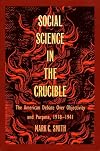 Social Science in the Crucible: The American Debate over Objectivity and Purpose, 1918β1941