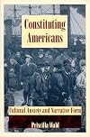 Constituting Americans: Cultural Anxiety and Narrative Form (New Americanists)