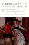 Gender Relations in German History: Power, Agency, and Experience from the Sixteenth to the Twentieth Century