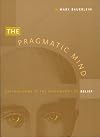 The Pragmatic Mind: Explorations in the Psychology of Belief