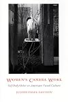 Women's Camera Work: Self/Body/Other in American Visual Culture (New Americanists)