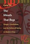 The Mouth That Begs: Hunger, Cannibalism, and the Politics of Eating in Modern China (Post-Contemporary Interventions)