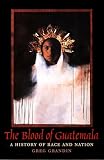 The Blood Of Guatemala A History Of Race And Nation Latin America Otherwise